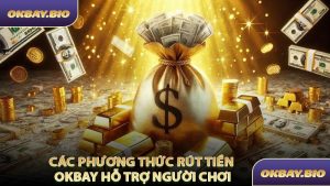 Các Phương Thức Rút Tiền OKBAY Hỗ Trợ Người Chơi