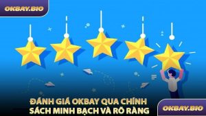 Đánh Giá OKBAY Qua Chính Sách Minh Bạch và Rõ Ràng