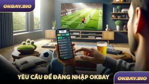 Yêu Cầu Để Đăng Nhập OKBAY