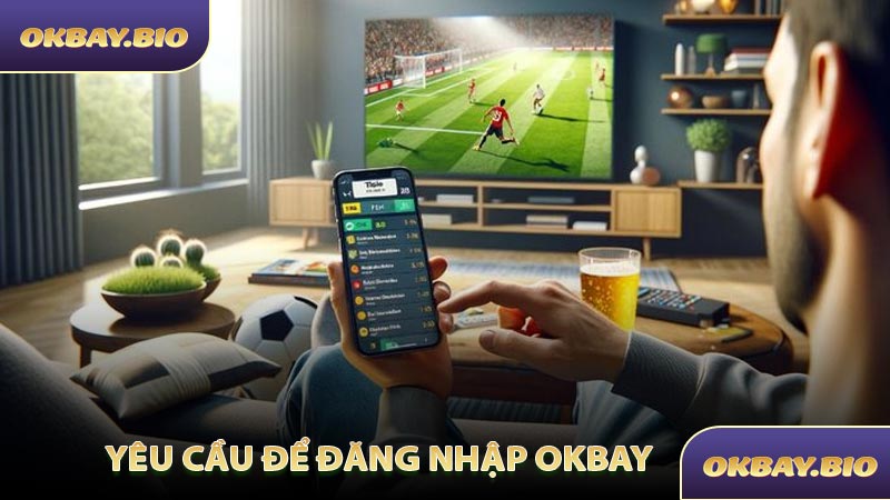 Yêu Cầu Để Đăng Nhập OKBAY