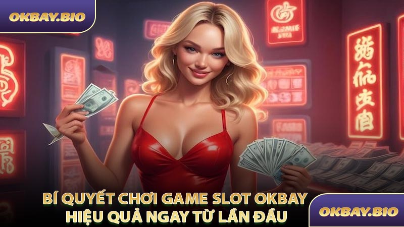 Bí Quyết Chơi Game Slot OKBAY Hiệu Quả Ngay Từ Lần Đầu