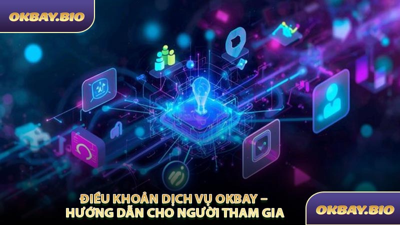 Điều Khoản Dịch Vụ OKBAY – Hướng Dẫn Cho Người Tham Gia