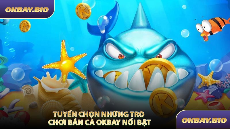 Tuyển Chọn Những Trò Chơi Bắn Cá OKBAY Nổi Bật