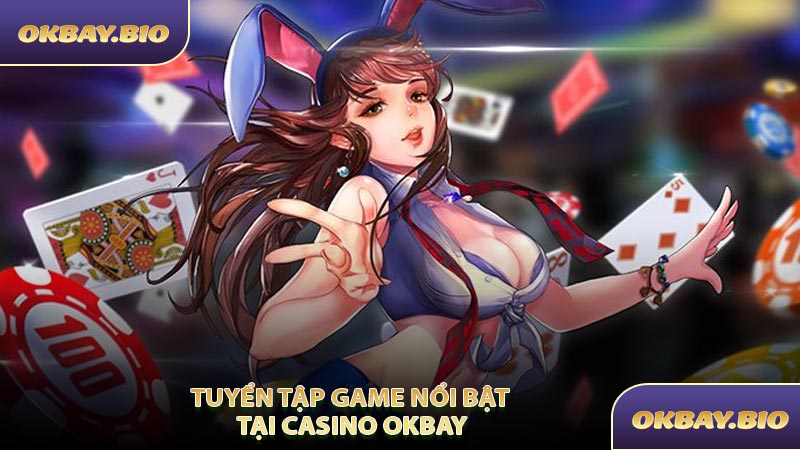 Tuyển Tập Game Nổi Bật Tại Casino OKBAY
